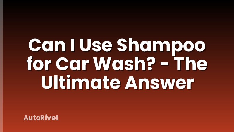 Can I Use Shampoo for Car Wash? - The Ultimate Answer