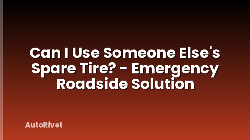 Can I Use Someone Else's Spare Tire? - Emergency Roadside Solution