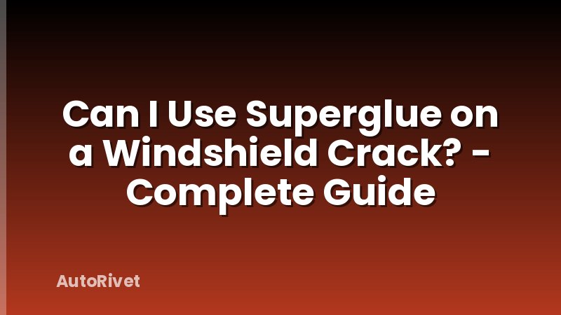 Can I Use Superglue on a Windshield Crack? - Complete Guide