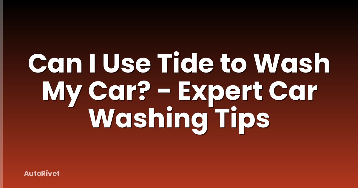 Can I Use Tide to Wash My Car? - Expert Car Washing Tips
