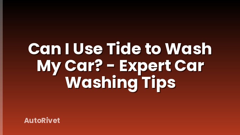 Can I Use Tide to Wash My Car? - Expert Car Washing Tips