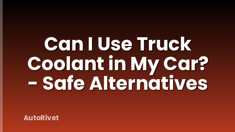 Can I Use Truck Coolant in My Car? - Safe Alternatives