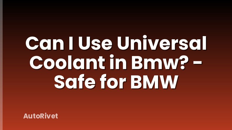 Can I Use Universal Coolant in Bmw? - Safe for BMW