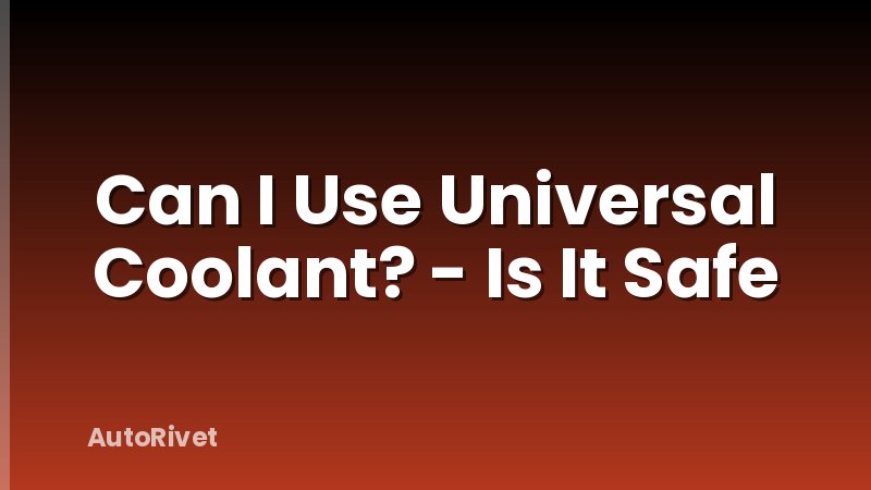Can I Use Universal Coolant? - Is It Safe