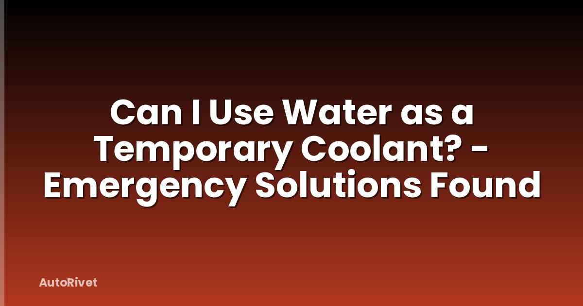 Can I Use Water as a Temporary Coolant? - Emergency Solutions Found