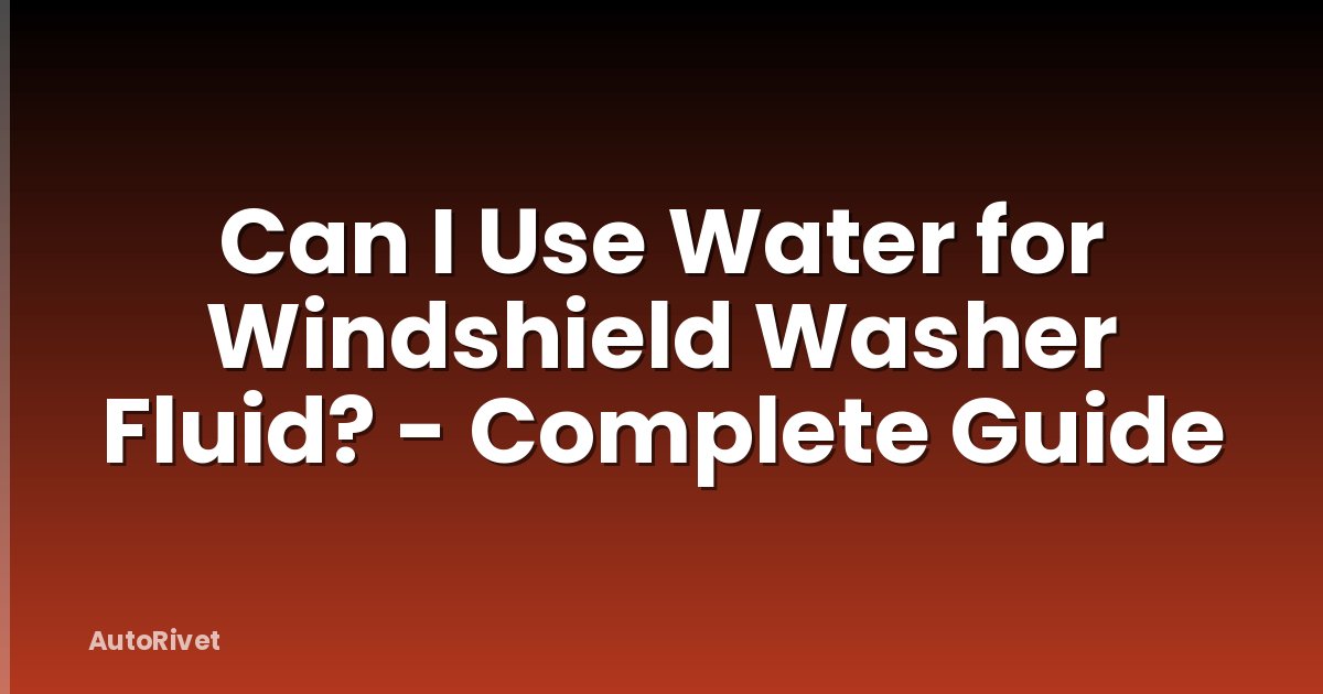 Can I Use Water for Windshield Washer Fluid? - Complete Guide