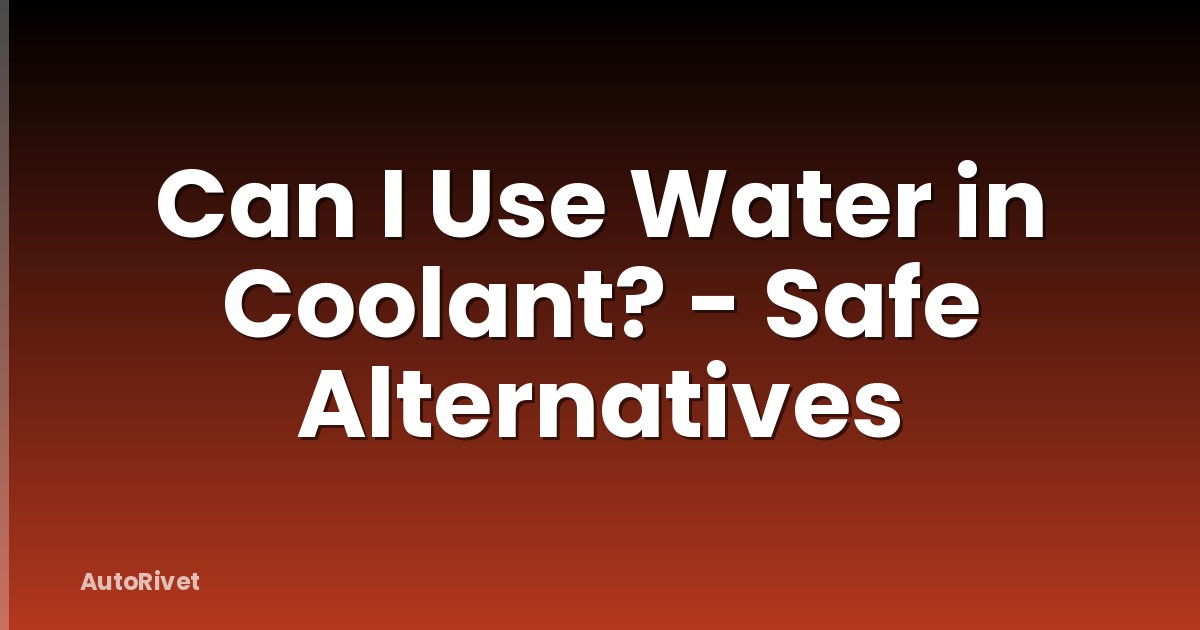 Can I Use Water in Coolant? - Safe Alternatives