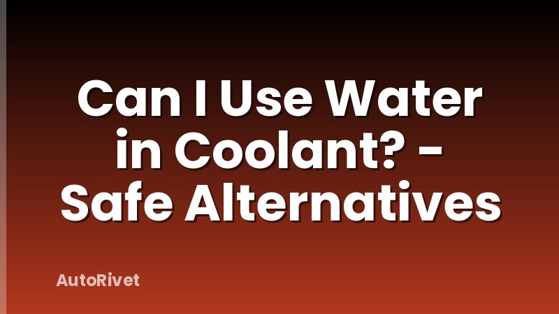 Can I Use Water in Coolant? - Safe Alternatives