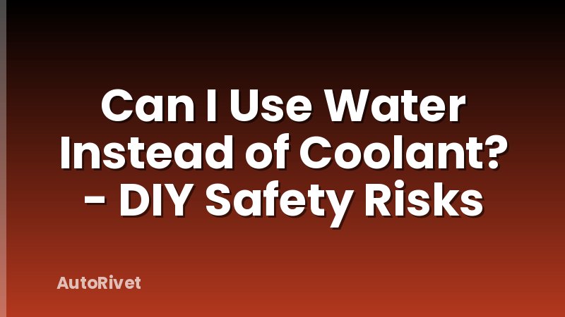 Can I Use Water Instead of Coolant? - DIY Safety Risks
