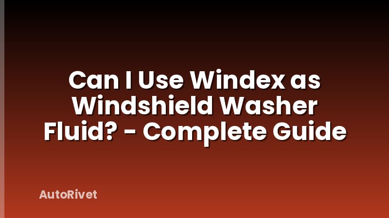 Can I Use Windex as Windshield Washer Fluid? - Complete Guide