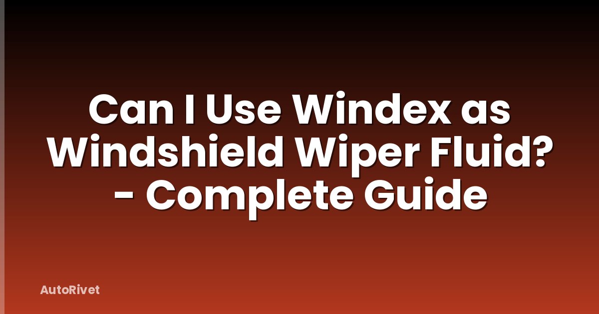 Can I Use Windex as Windshield Wiper Fluid? - Complete Guide