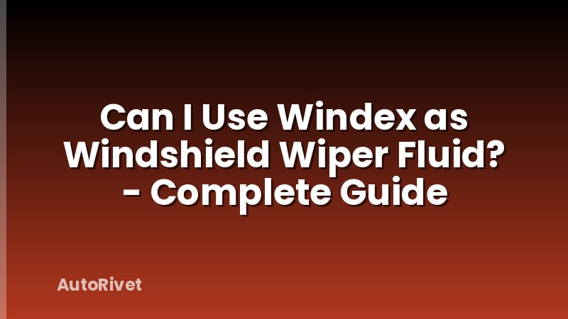 Can I Use Windex as Windshield Wiper Fluid? - Complete Guide