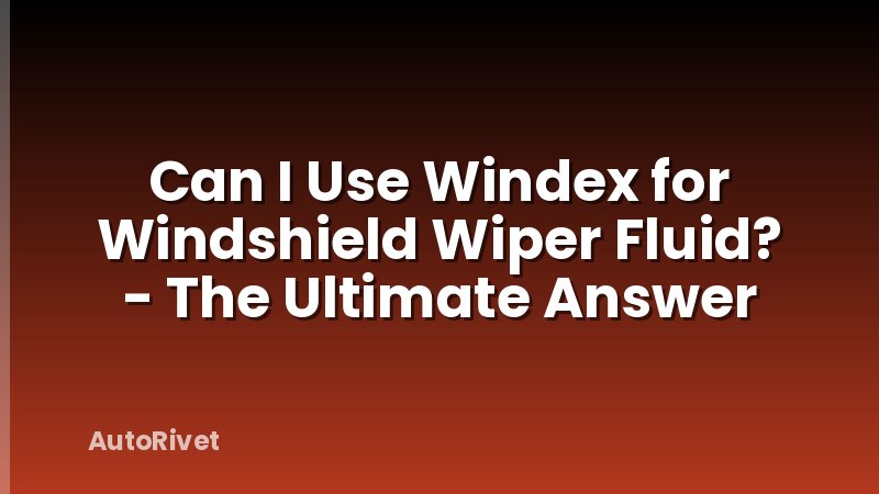 Can I Use Windex for Windshield Wiper Fluid? - The Ultimate Answer