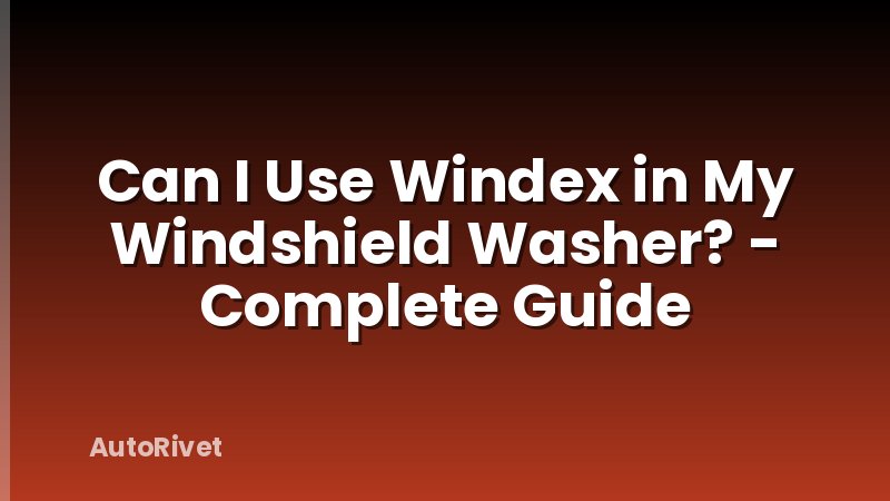 Can I Use Windex in My Windshield Washer? - Complete Guide