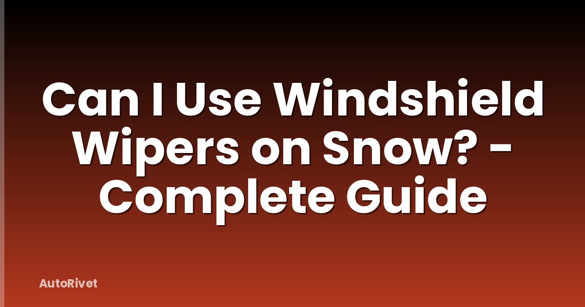 Can I Use Windshield Wipers on Snow? - Complete Guide