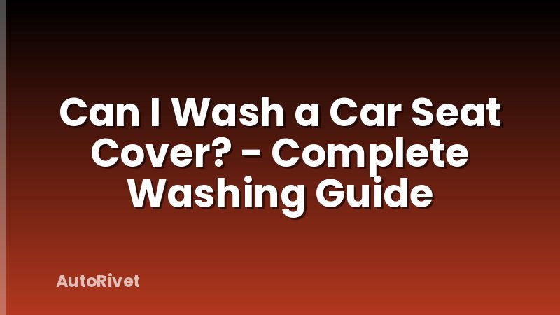 Can I Wash a Car Seat Cover? - Complete Washing Guide