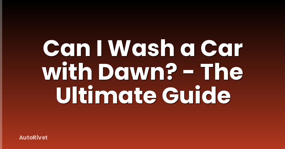 Can I Wash a Car with Dawn? - The Ultimate Guide