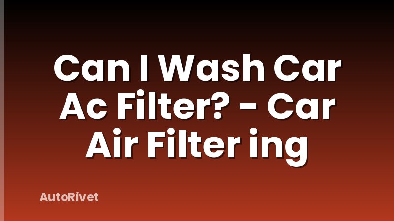 Can I Wash Car Ac Filter? - Car Air Filter ing
