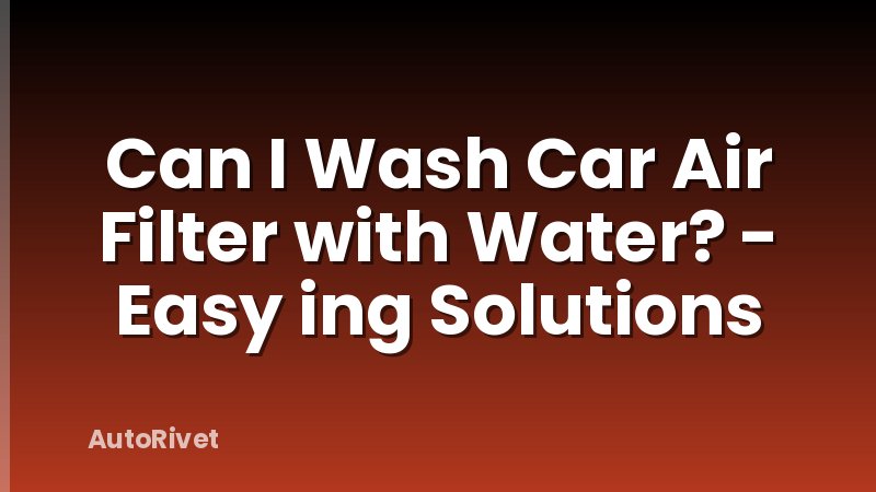 Can I Wash Car Air Filter with Water? - Easy ing Solutions