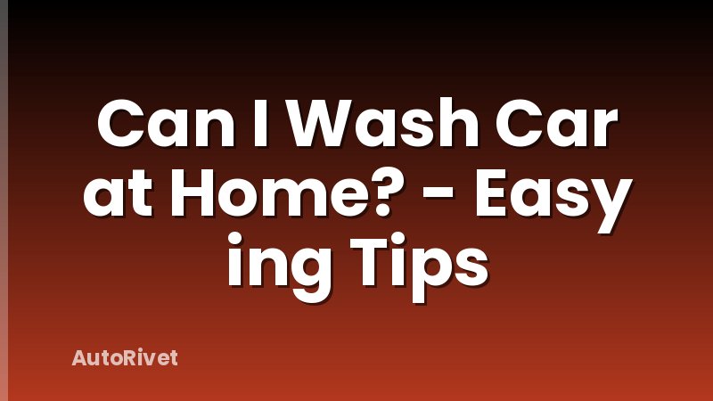 Can I Wash Car at Home? - Easy ing Tips