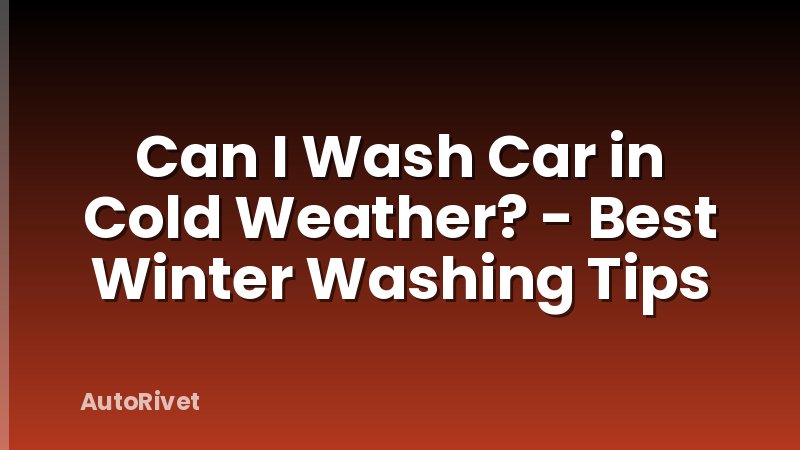 Can I Wash Car in Cold Weather? - Best Winter Washing Tips