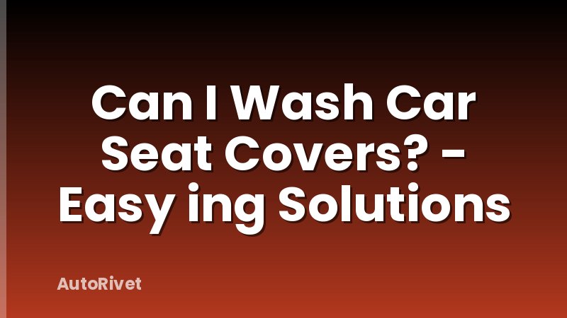 Can I Wash Car Seat Covers? - Easy ing Solutions