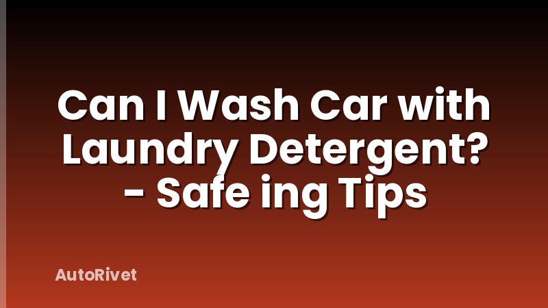 Can I Wash Car with Laundry Detergent? - Safe ing Tips