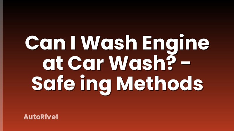 Can I Wash Engine at Car Wash? - Safe ing Methods
