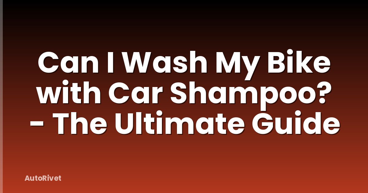 Can I Wash My Bike with Car Shampoo? - The Ultimate Guide