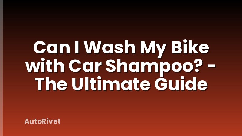 Can I Wash My Bike with Car Shampoo? - The Ultimate Guide