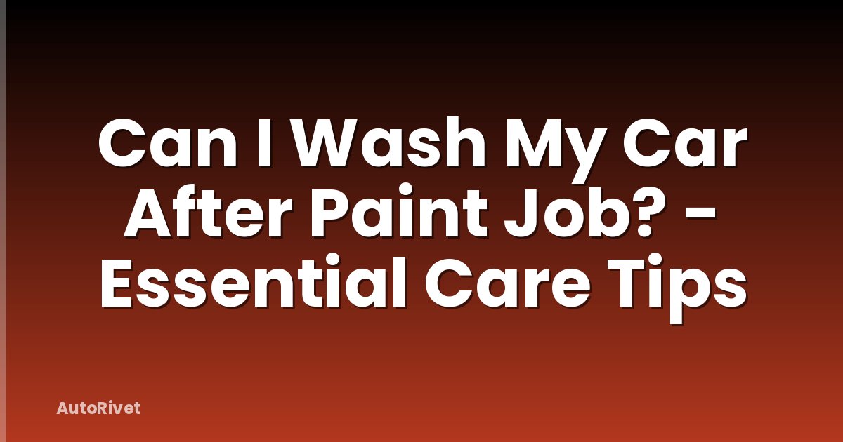 Can I Wash My Car After Paint Job? - Essential Care Tips