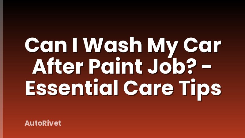 Can I Wash My Car After Paint Job? - Essential Care Tips
