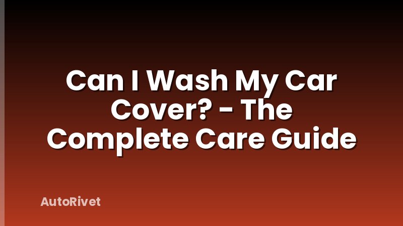 Can I Wash My Car Cover? - The Complete Care Guide