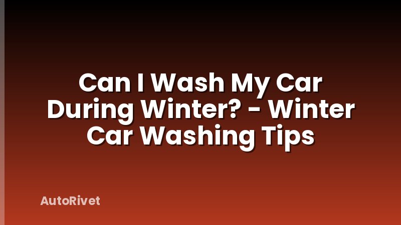 Can I Wash My Car During Winter? - Winter Car Washing Tips