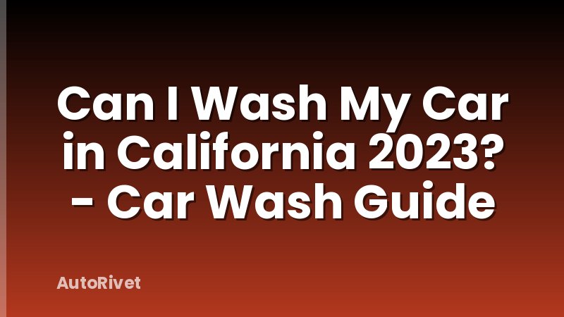 Can I Wash My Car in California 2023? - Car Wash Guide