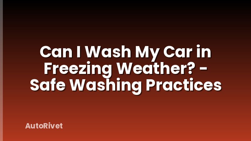 Can I Wash My Car in Freezing Weather? - Safe Washing Practices