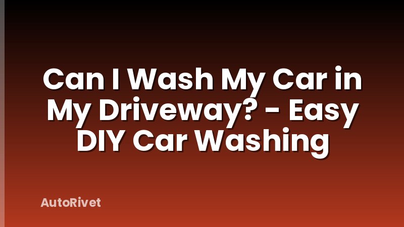 Can I Wash My Car in My Driveway? - Easy DIY Car Washing