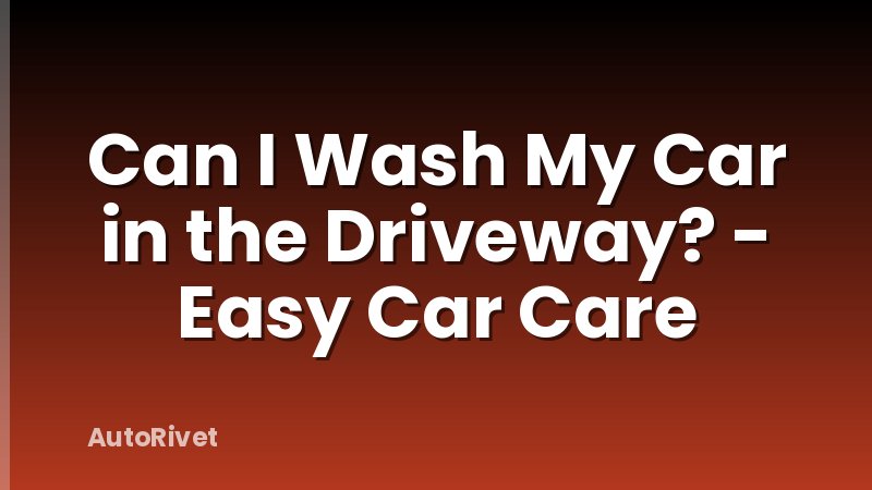 Can I Wash My Car in the Driveway? - Easy Car Care