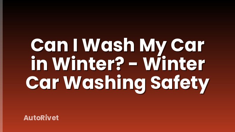 Can I Wash My Car in Winter? - Winter Car Washing Safety