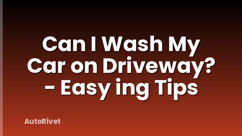 Can I Wash My Car on Driveway? - Easy ing Tips