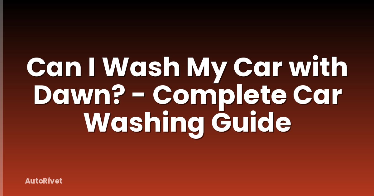 Can I Wash My Car with Dawn? - Complete Car Washing Guide