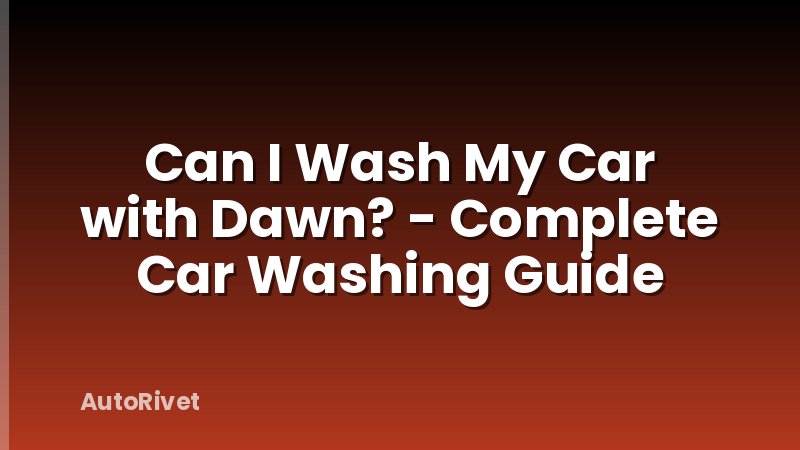 Can I Wash My Car with Dawn? - Complete Car Washing Guide