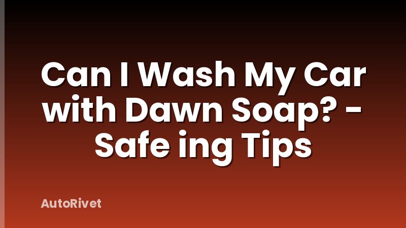 Can I Wash My Car with Dawn Soap? - Safe ing Tips