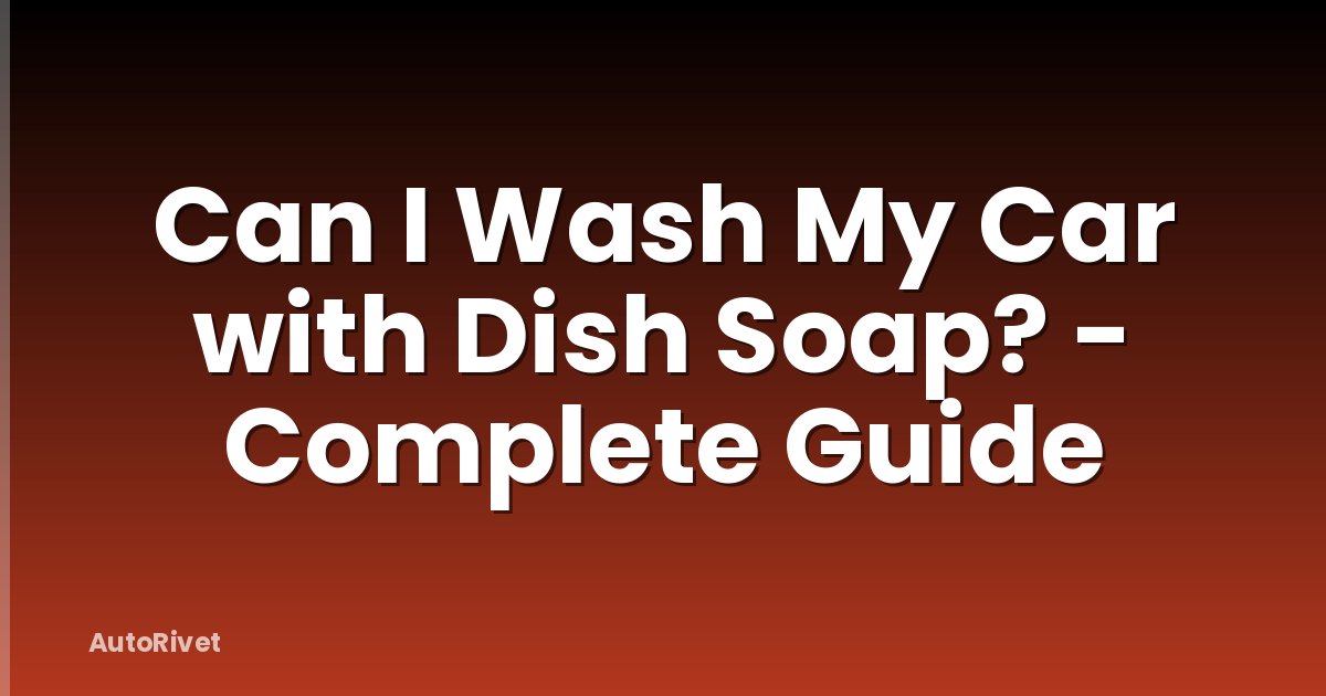 Can I Wash My Car with Dish Soap? - Complete Guide