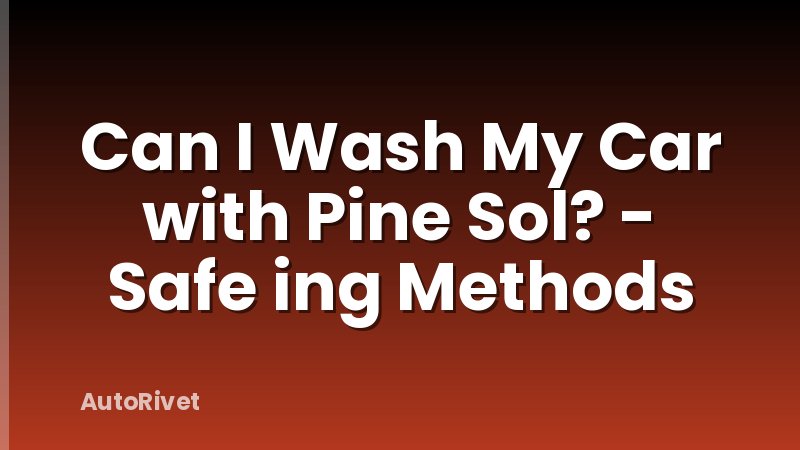 Can I Wash My Car with Pine Sol? - Safe ing Methods