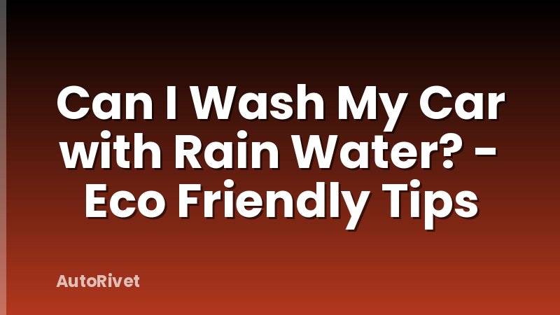 Can I Wash My Car with Rain Water? - Eco Friendly Tips