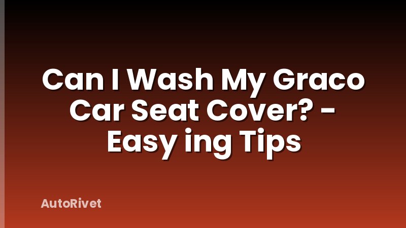 Can I Wash My Graco Car Seat Cover? - Easy ing Tips