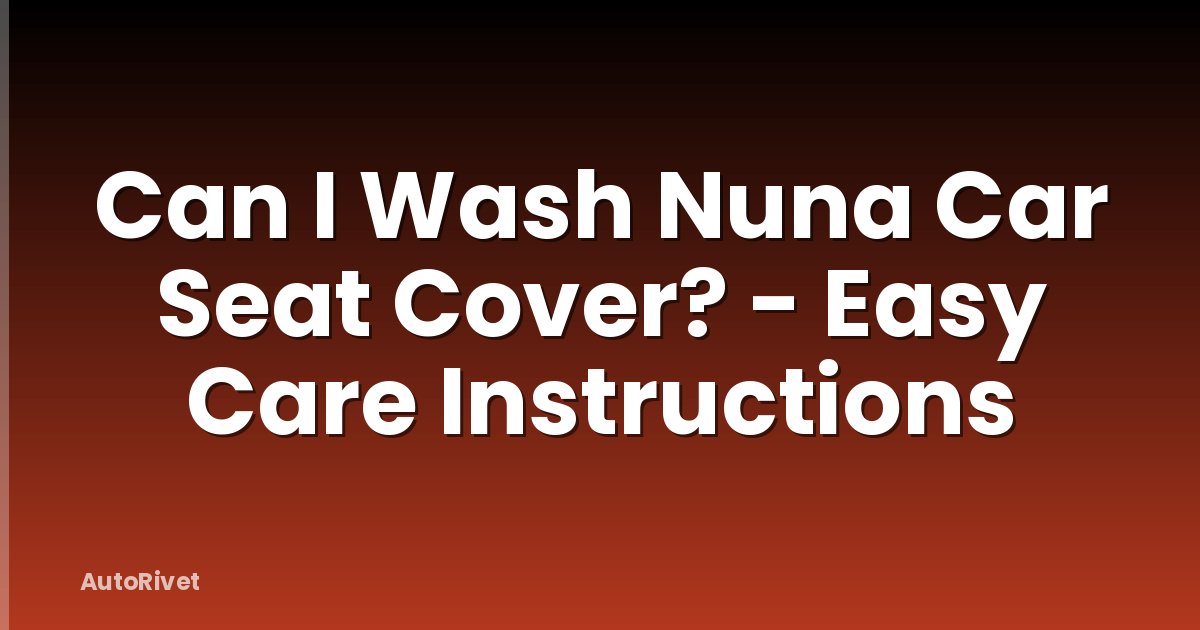 Can I Wash Nuna Car Seat Cover? - Easy Care Instructions
