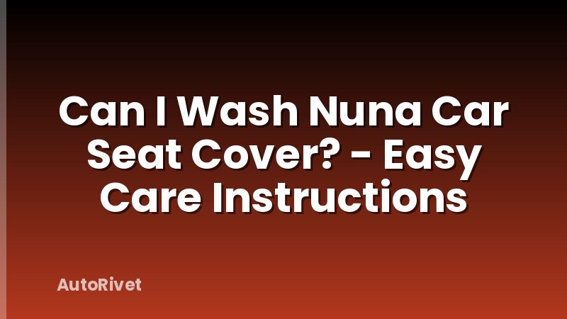 Can I Wash Nuna Car Seat Cover? - Easy Care Instructions