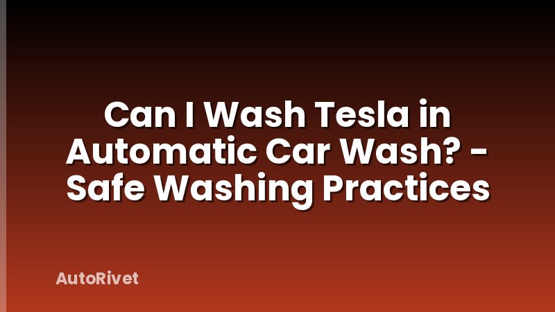 Can I Wash Tesla in Automatic Car Wash? - Safe Washing Practices